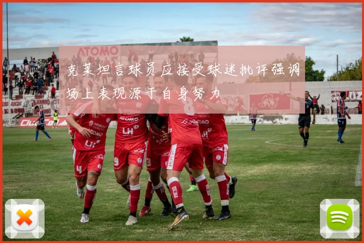 克莱坦言球员应接受球迷批评强调场上表现源于自身努力
