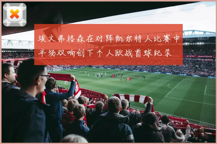 埃文弗格森在对阵凯尔特人比赛中半场双响创下个人欧战首球纪录