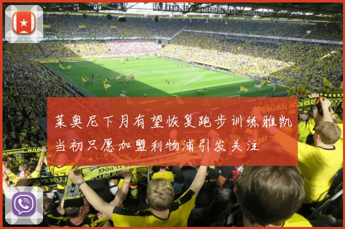 莱奥尼下月有望恢复跑步训练雅凯当初只愿加盟利物浦引发关注