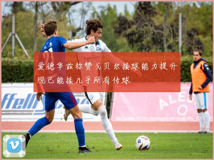 爱德华兹称赞戈贝尔接球能力提升现已能接几乎所有传球