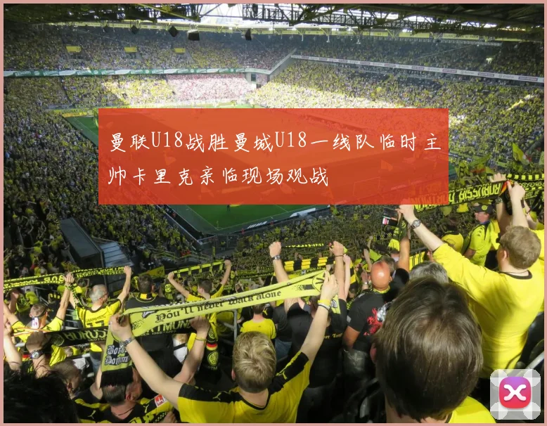 曼联U18战胜曼城U18一线队临时主帅卡里克亲临现场观战
